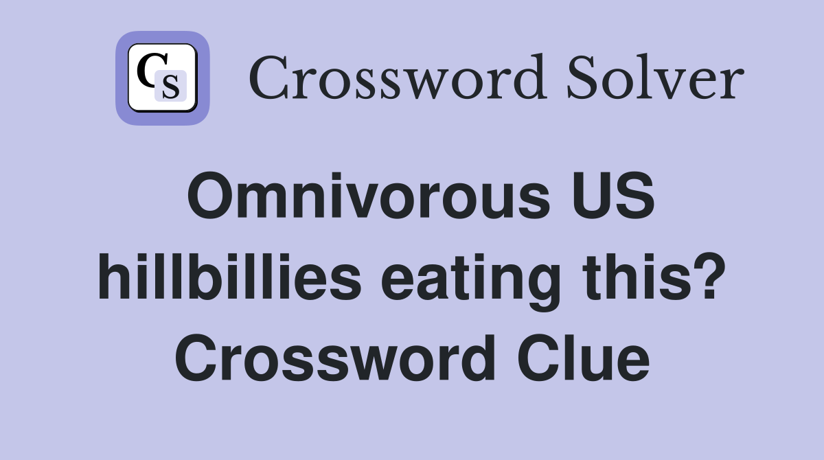 Omnivorous US hillbillies eating this? Crossword Clue