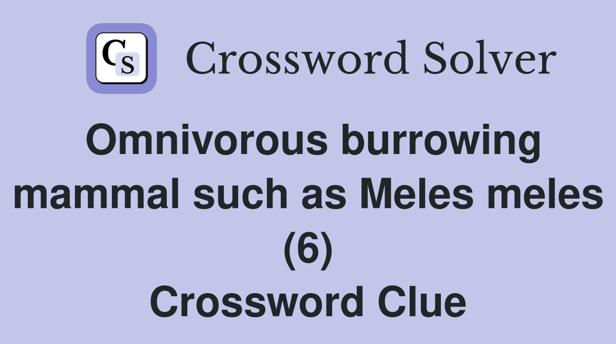 Omnivorous burrowing mammal such as Meles meles (6) Crossword Clue