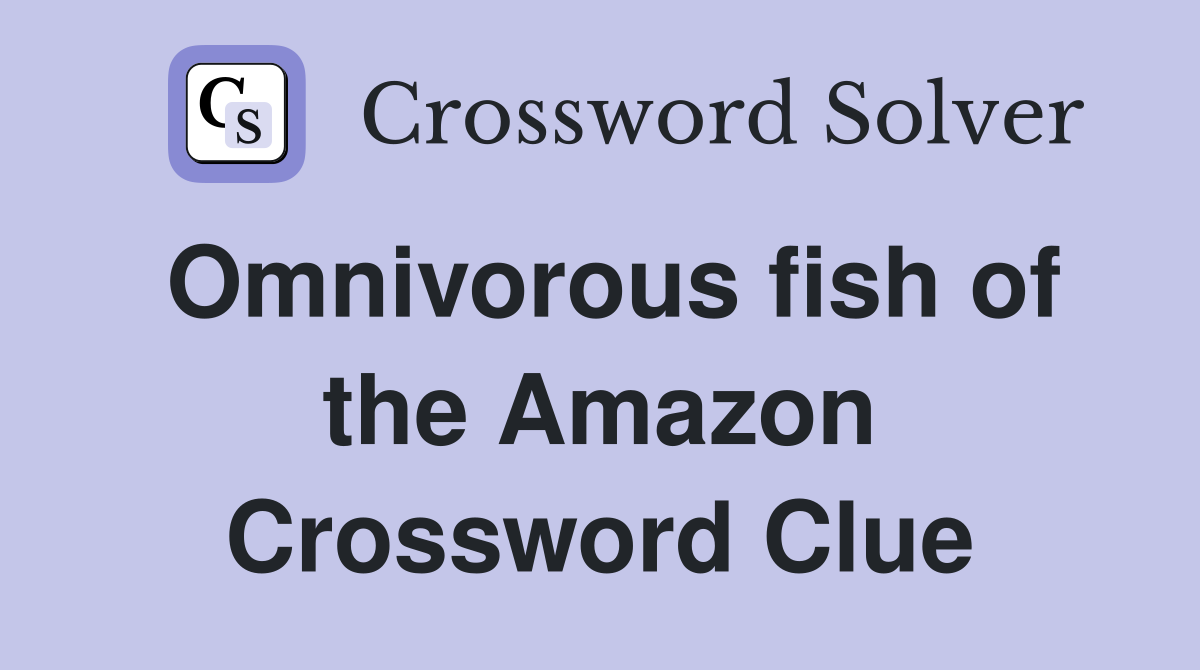 Omnivorous fish of the Amazon Crossword Clue