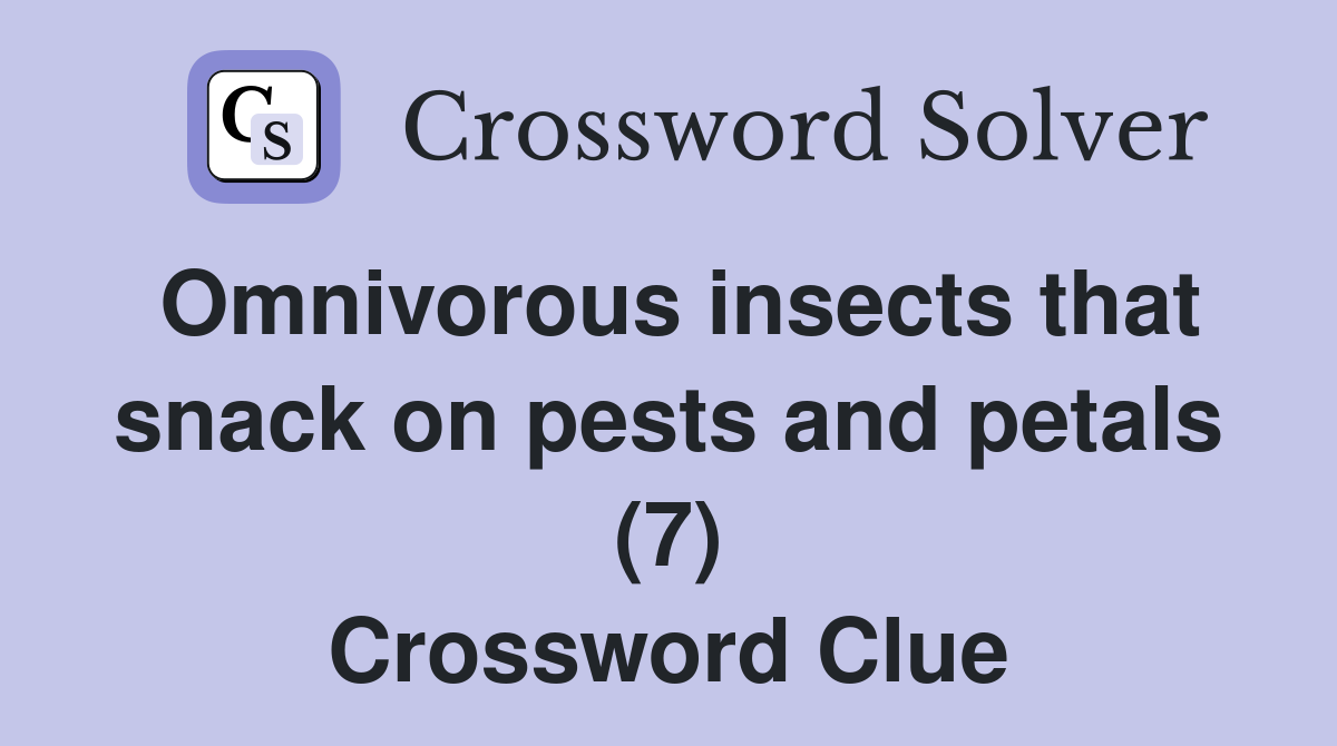 Omnivorous insects that snack on pests and petals (7) Crossword Clue