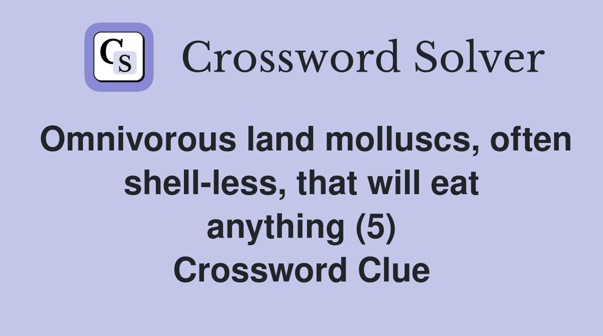 Omnivorous land molluscs, often shell-less, that will eat anything (5) Crossword Clue