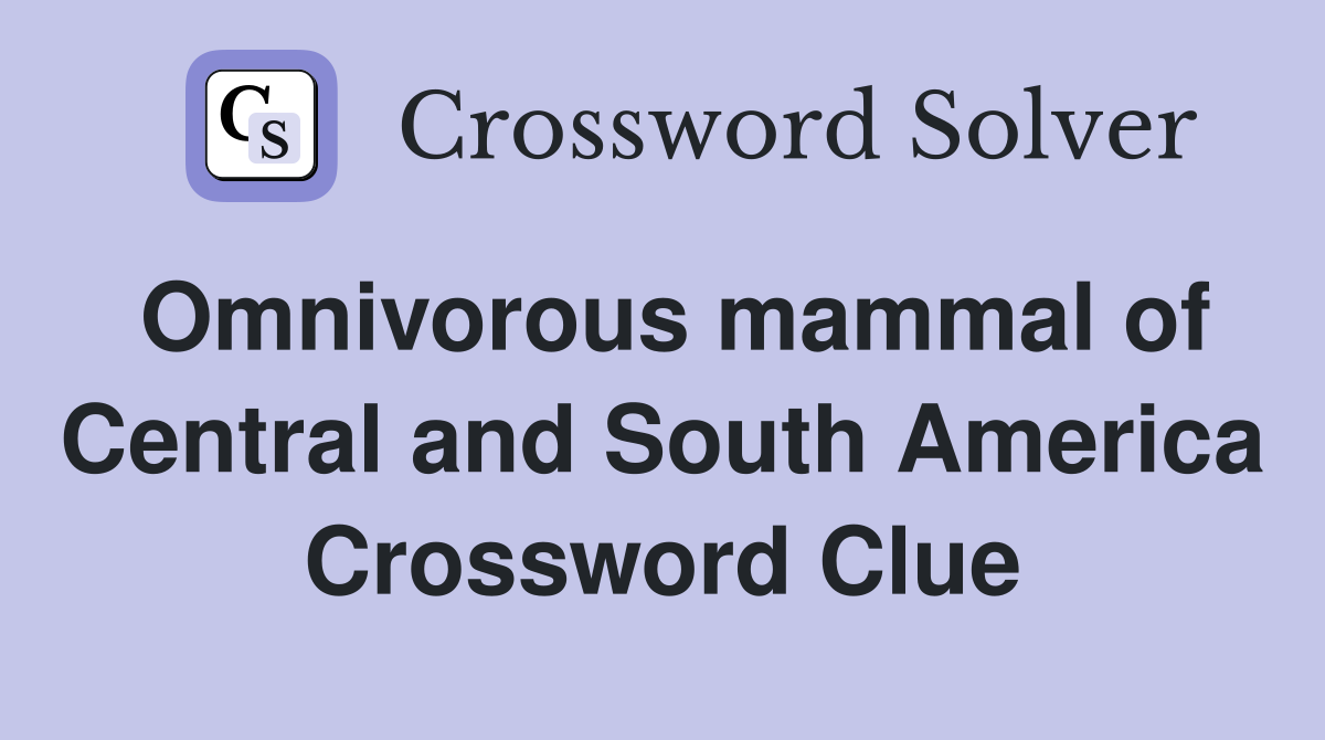 Omnivorous mammal of Central and South America Crossword Clue