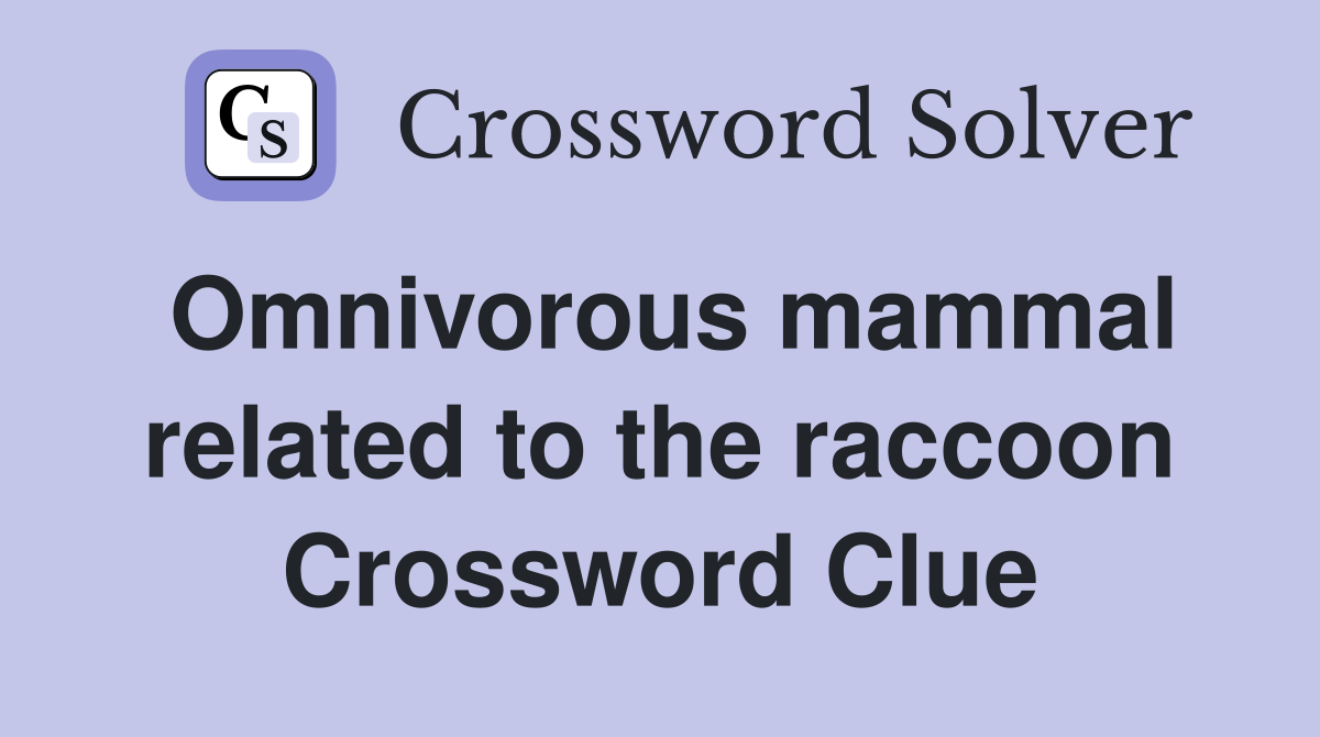 Omnivorous mammal related to the raccoon Crossword Clue