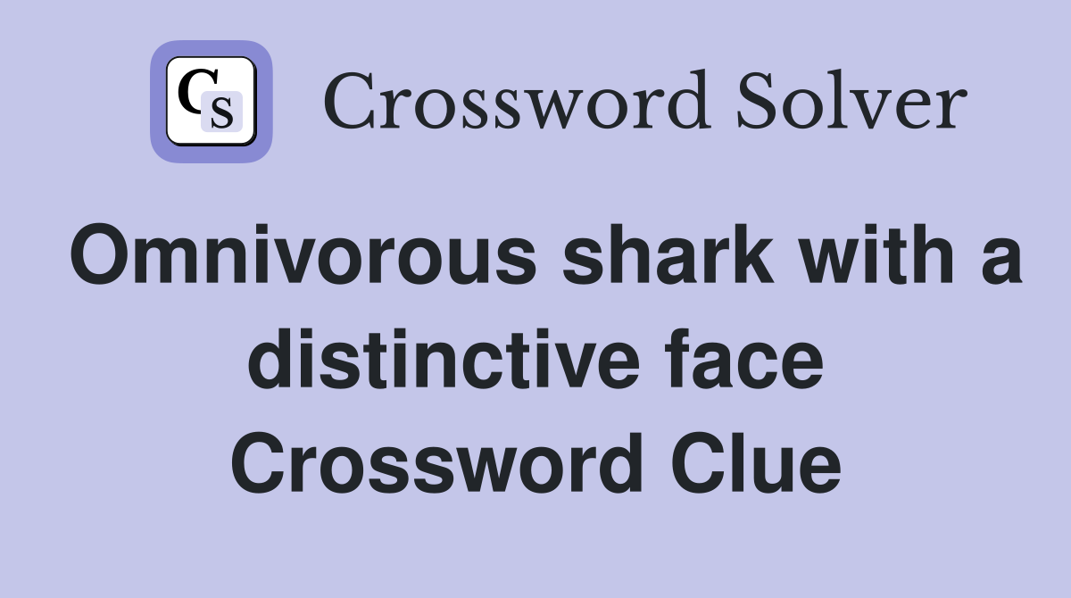 Omnivorous shark with a distinctive face Crossword Clue
