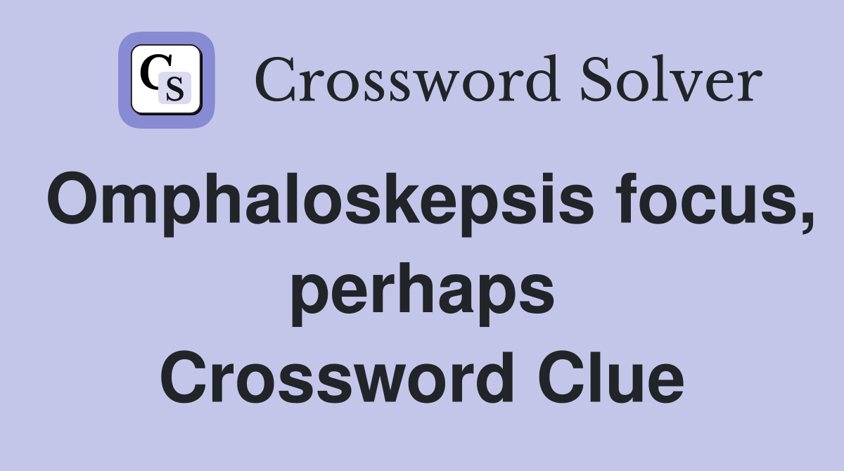 Omphaloskepsis focus, perhaps Crossword Clue