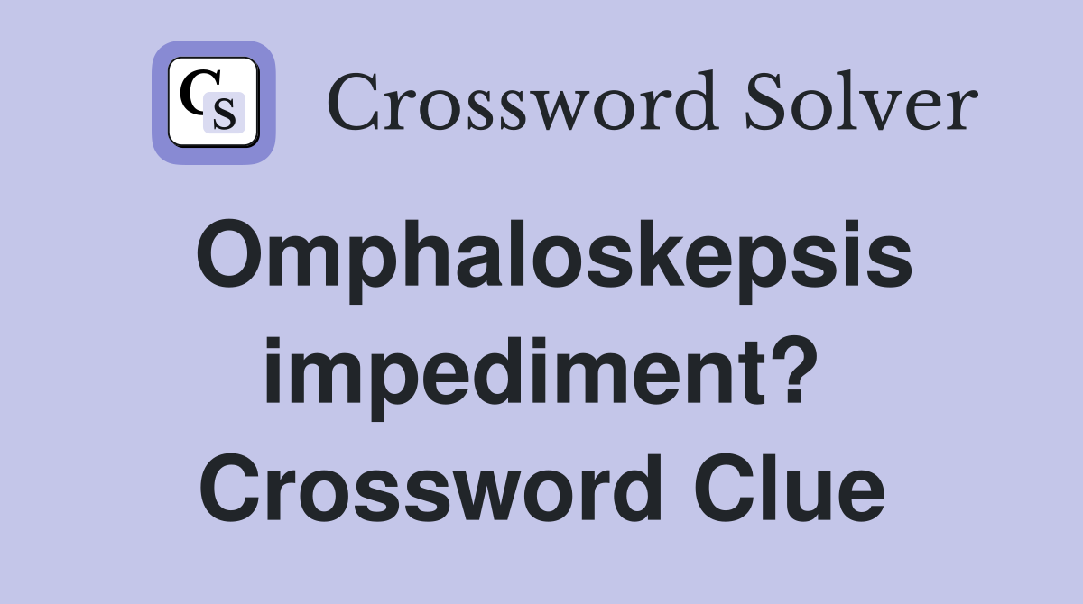 Omphaloskepsis impediment? Crossword Clue