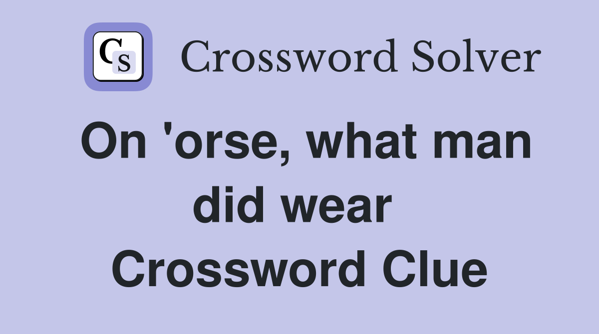 On 'orse, what man did wear  Crossword Clue