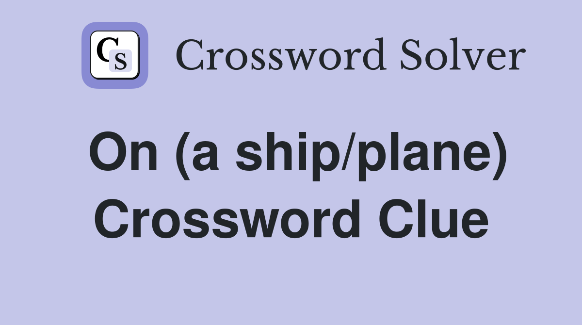 On (a ship/plane) Crossword Clue