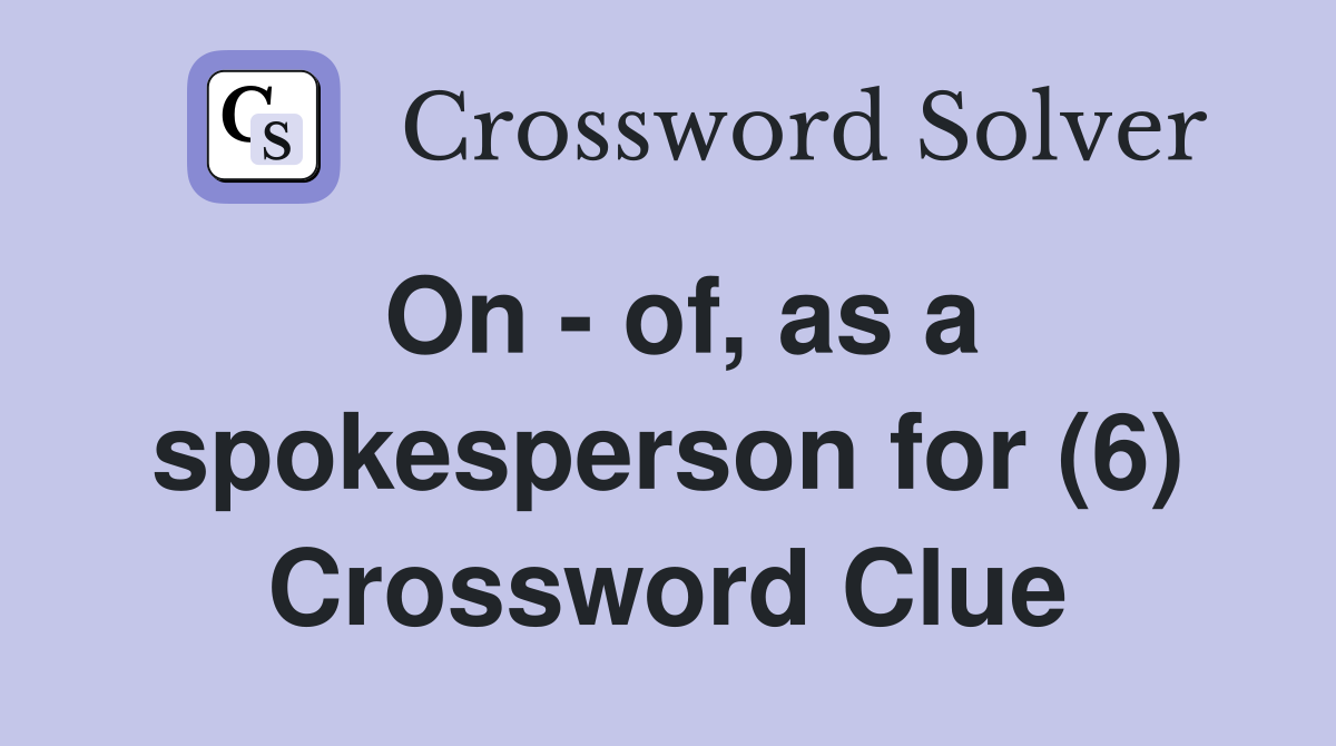 On - of, as a spokesperson for (6) Crossword Clue