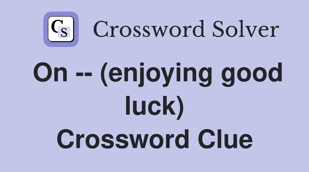 On -- (enjoying good luck) Crossword Clue