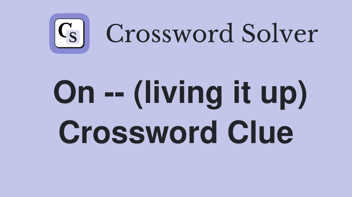 On -- (living it up) Crossword Clue