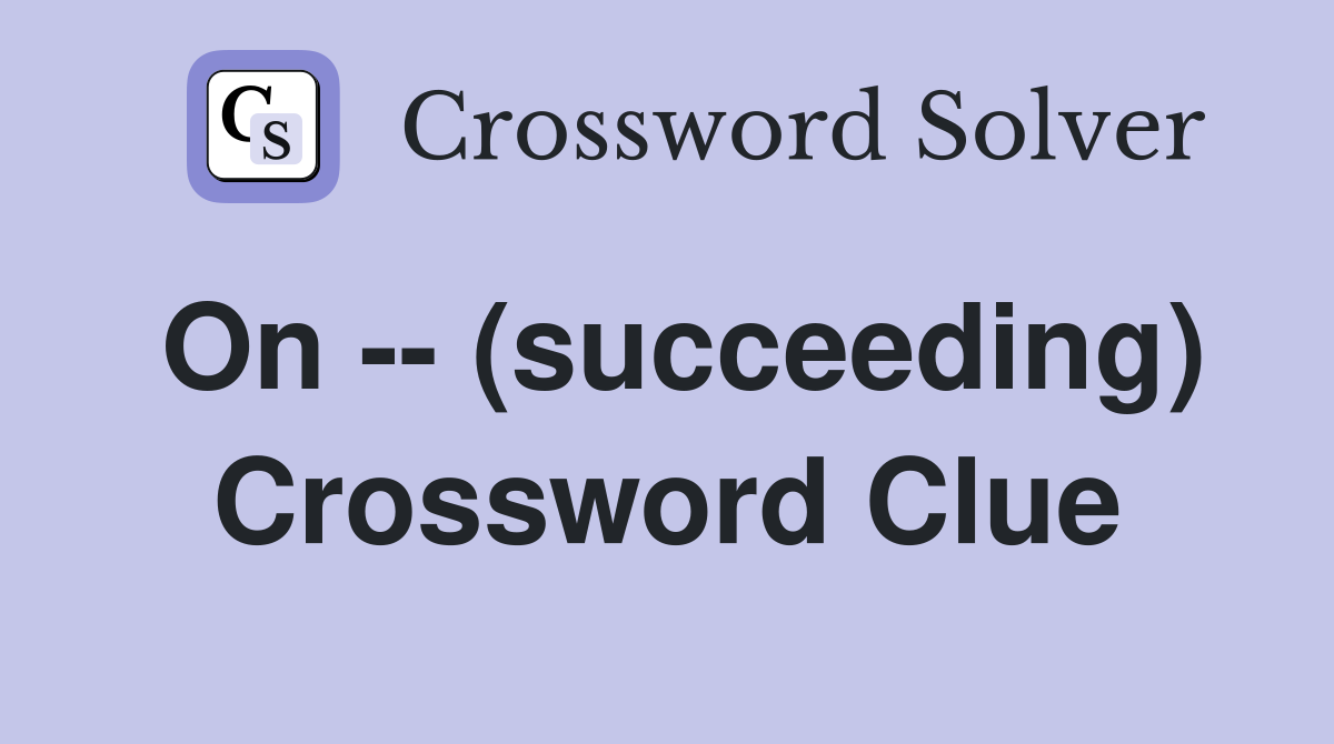 On -- (succeeding) Crossword Clue