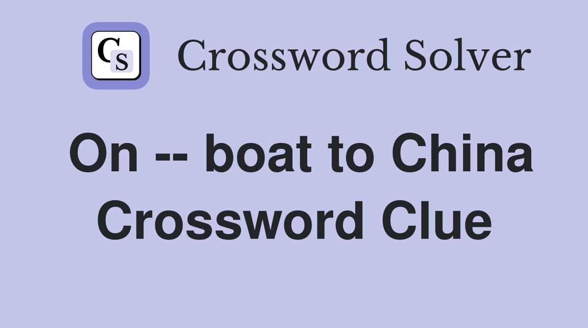On -- boat to China Crossword Clue