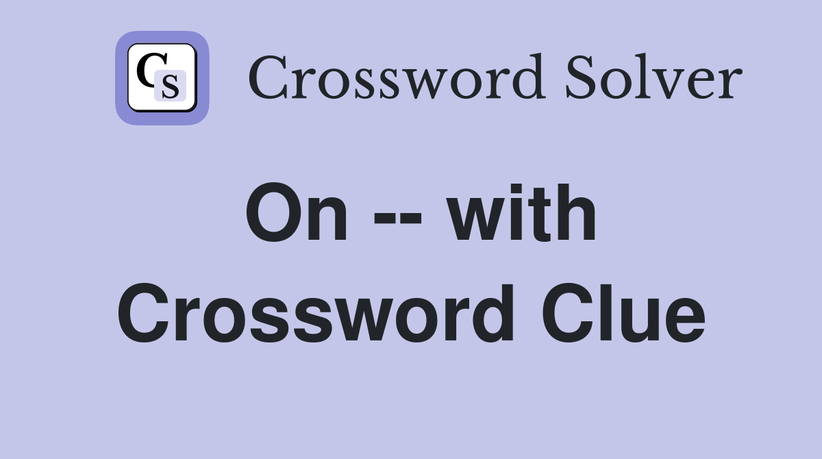 On -- with Crossword Clue