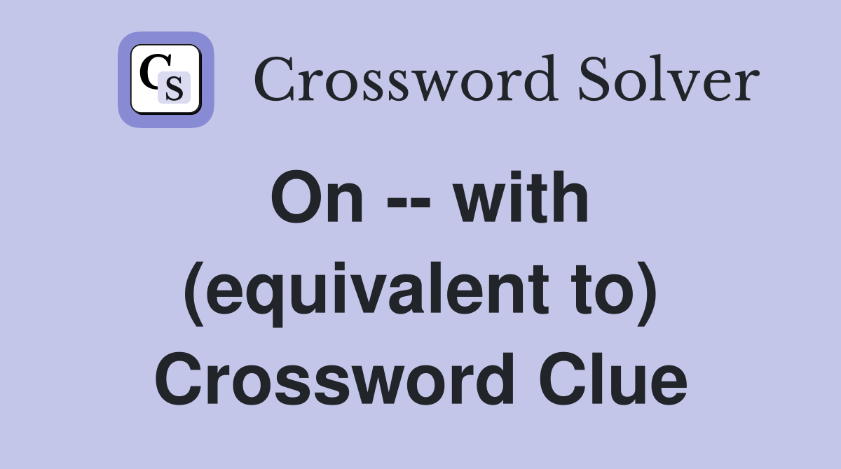 On -- with (equivalent to) Crossword Clue