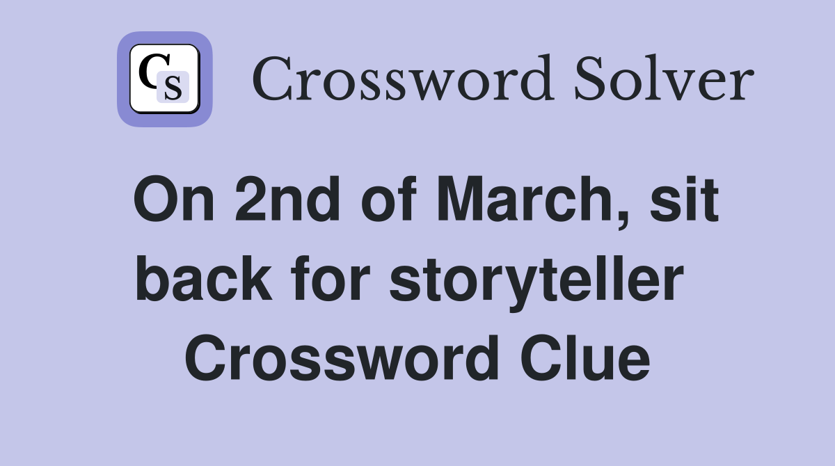On 2nd of March, sit back for storyteller  Crossword Clue