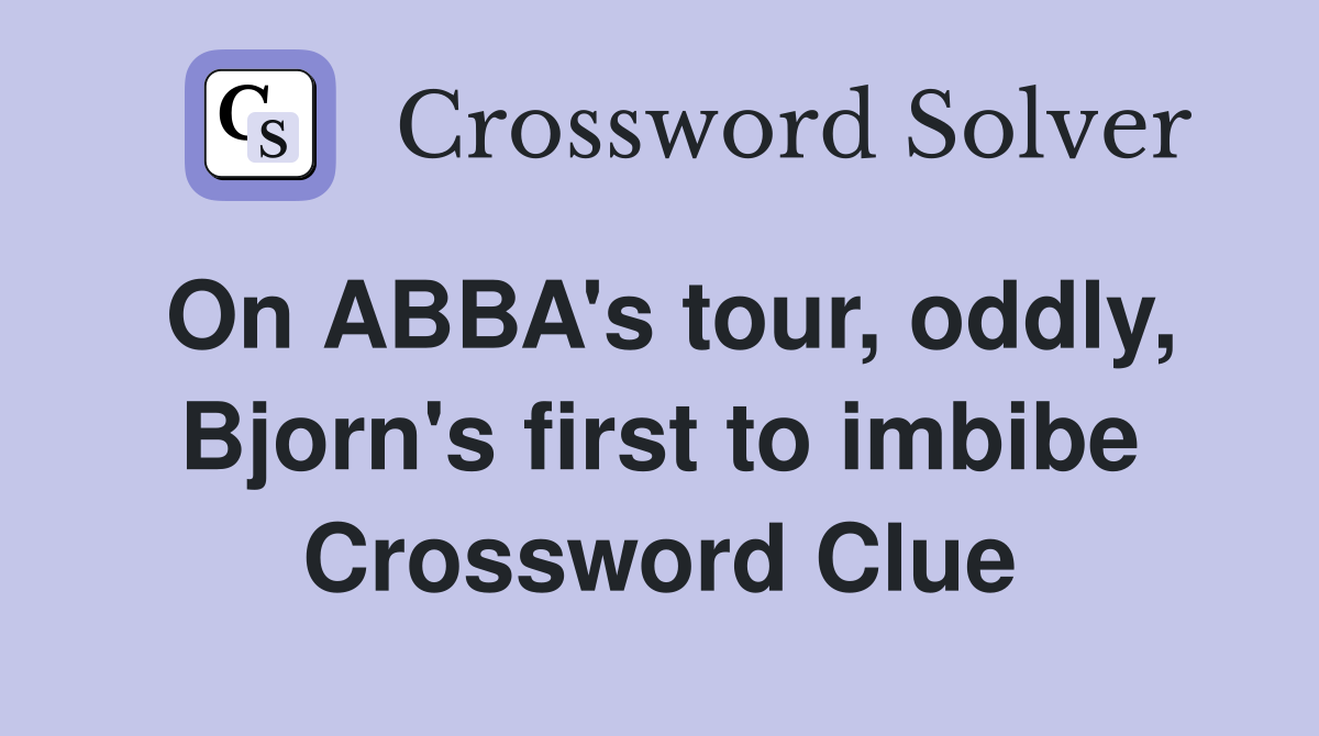 On ABBA's tour, oddly, Bjorn's first to imbibe Crossword Clue
