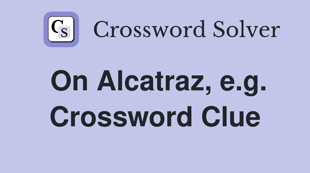 On Alcatraz, e.g. Crossword Clue