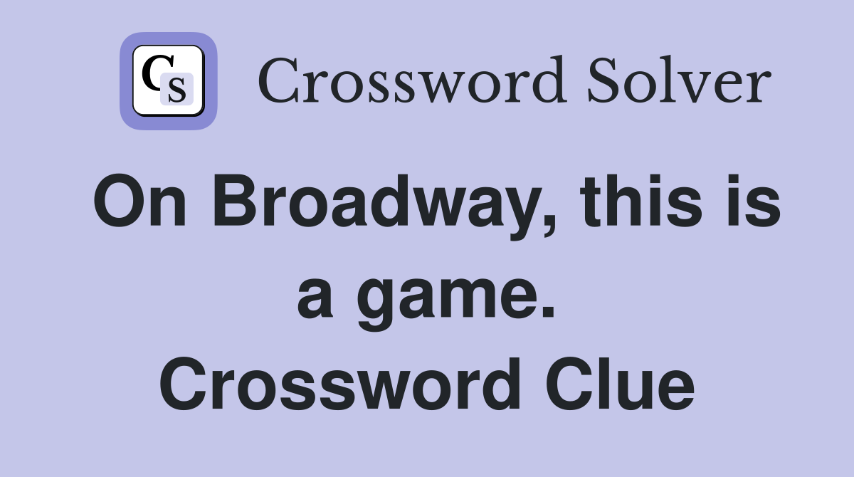 On Broadway, this is a game. Crossword Clue