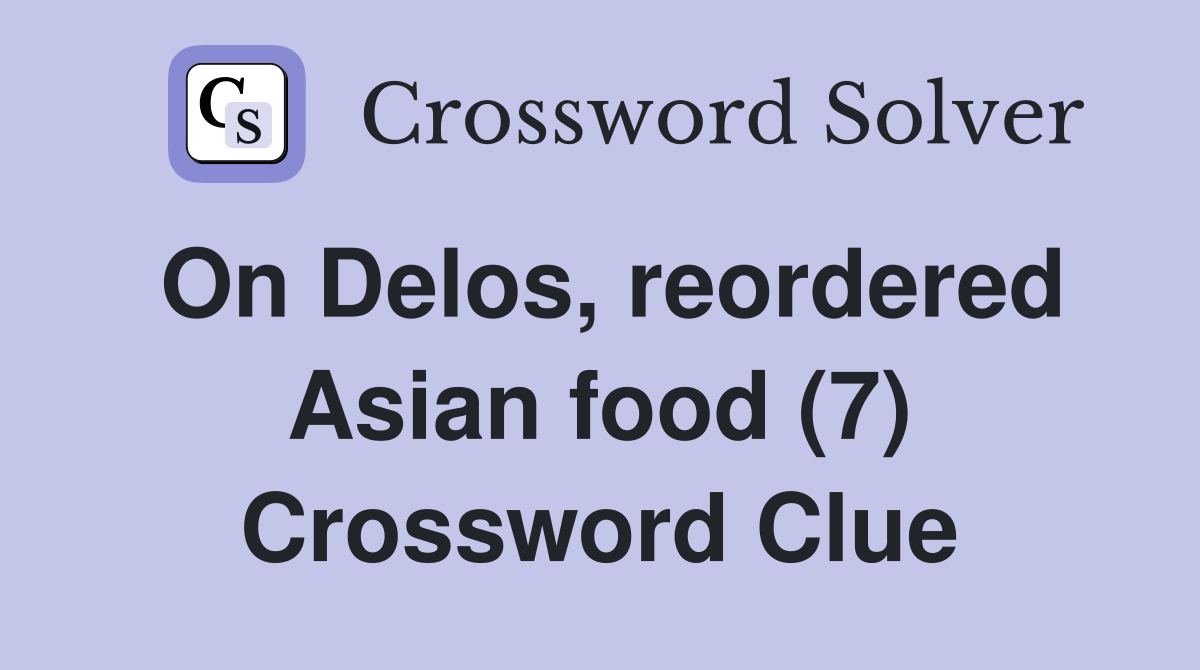 On Delos, reordered Asian food (7) Crossword Clue