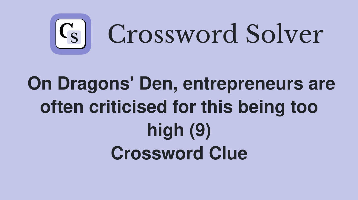On Dragons' Den, entrepreneurs are often criticised for this being too high (9) Crossword Clue