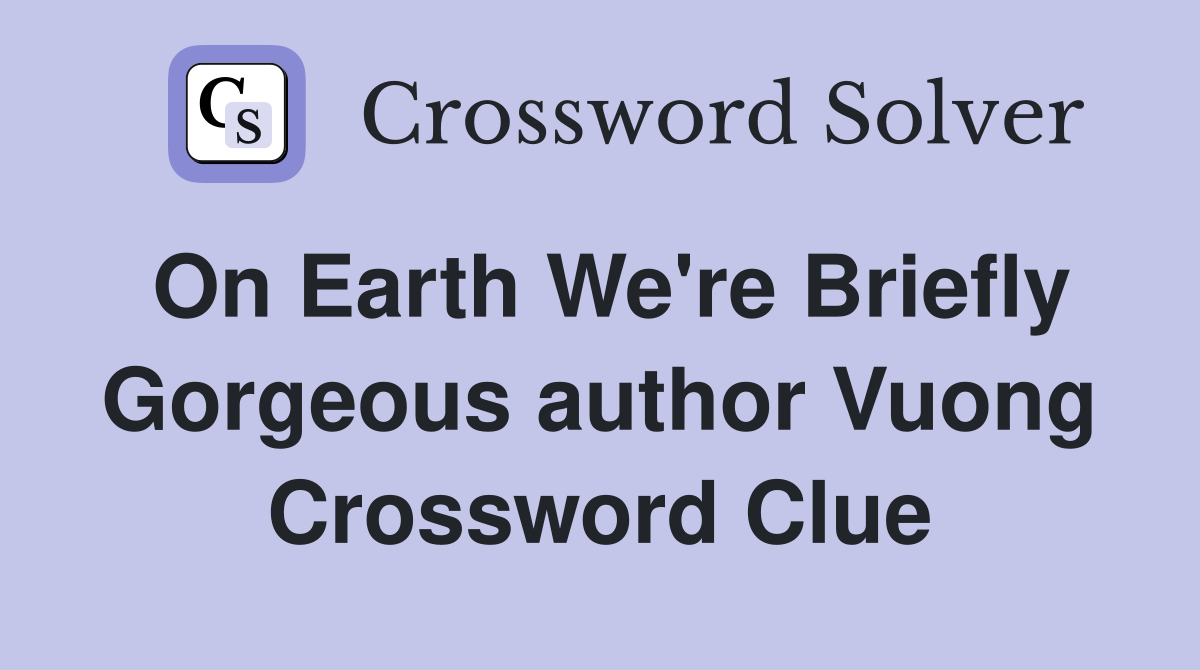 On Earth We're Briefly Gorgeous author Vuong Crossword Clue