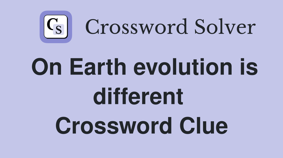 On Earth evolution is different  Crossword Clue