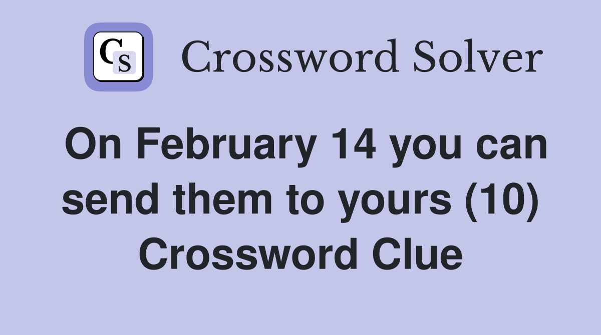 On February 14 you can send them to yours (10) Crossword Clue