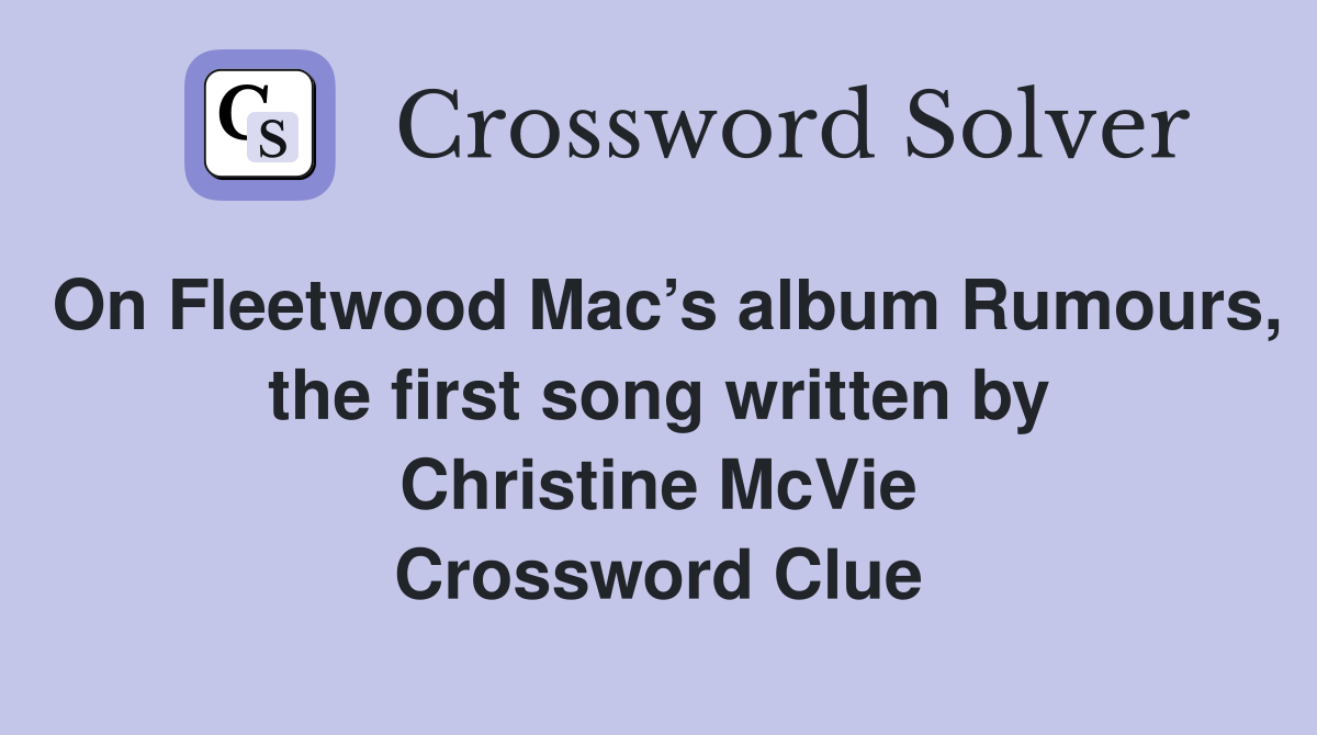 On Fleetwood Mac’s album Rumours, the first song written by Christine McVie Crossword Clue