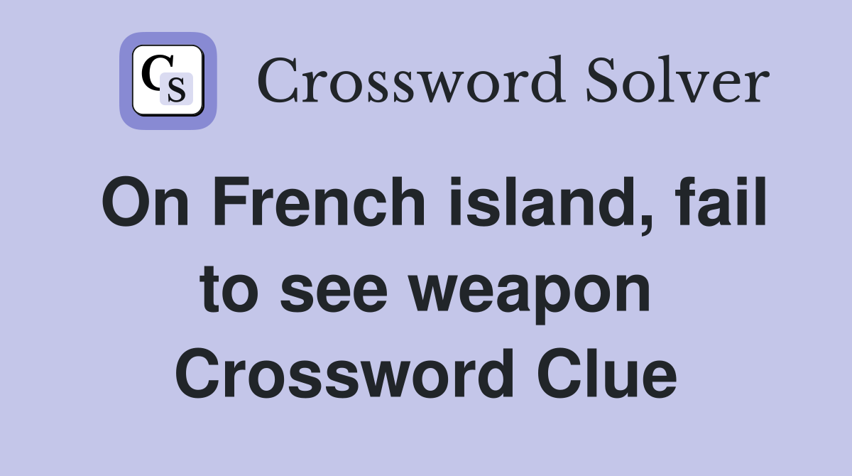 On French island, fail to see weapon Crossword Clue
