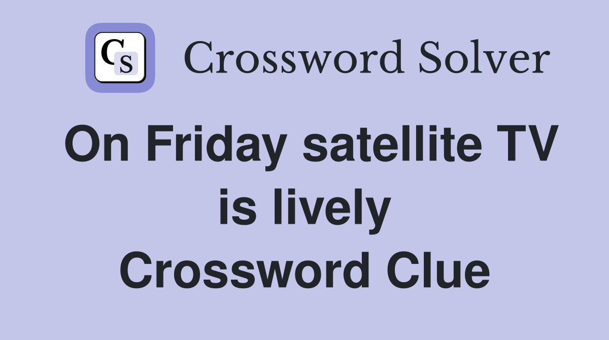 On Friday satellite TV is lively Crossword Clue
