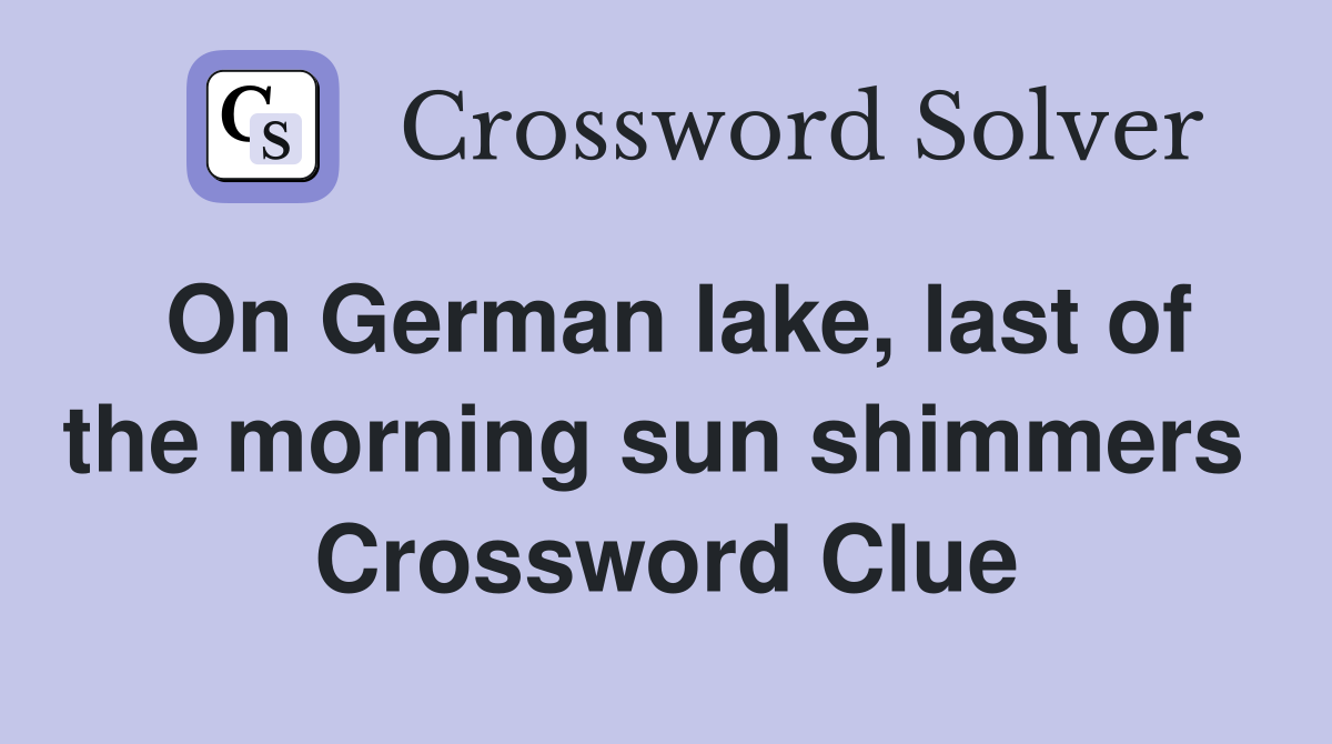 On German lake, last of the morning sun shimmers  Crossword Clue