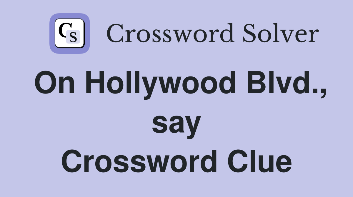 On Hollywood Blvd., say Crossword Clue