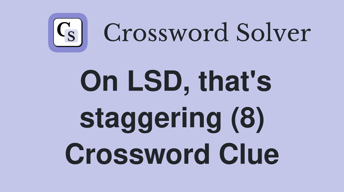 On LSD, that's staggering (8) Crossword Clue