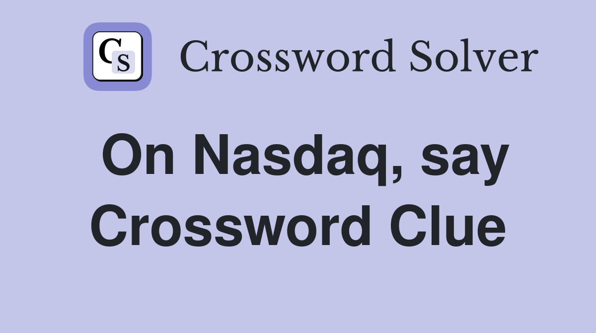 On Nasdaq, say Crossword Clue