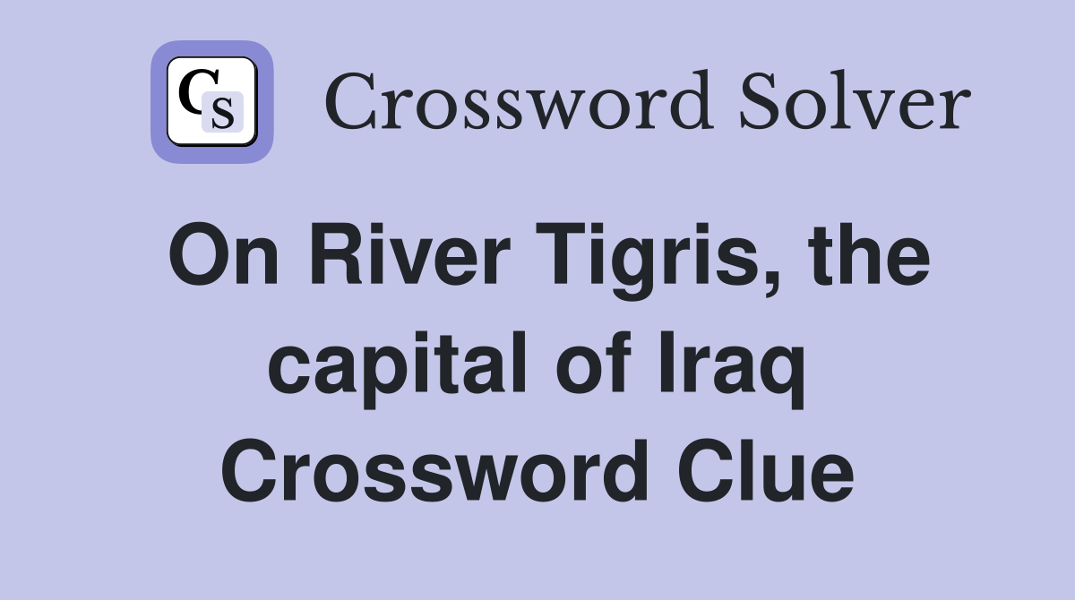On River Tigris, the capital of Iraq Crossword Clue
