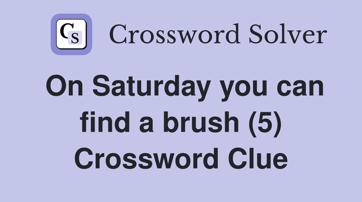 On Saturday you can find a brush (5) Crossword Clue