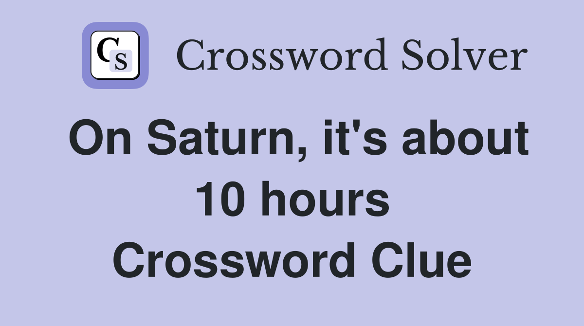 On Saturn, it's about 10 hours Crossword Clue