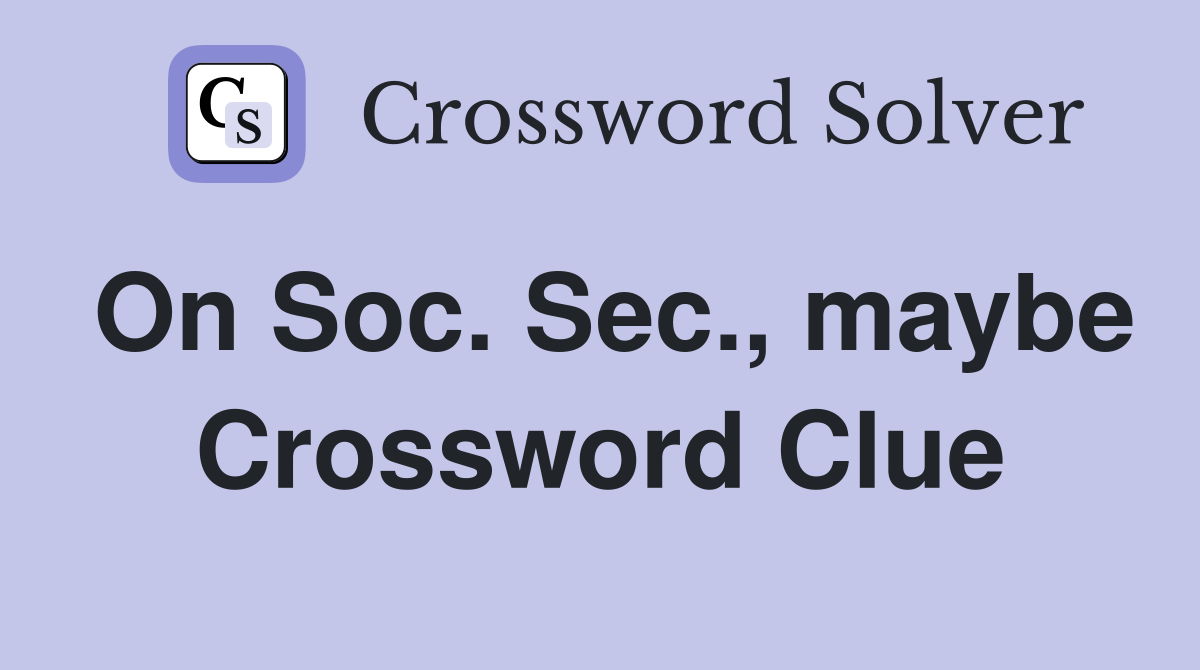 On Soc. Sec., maybe Crossword Clue