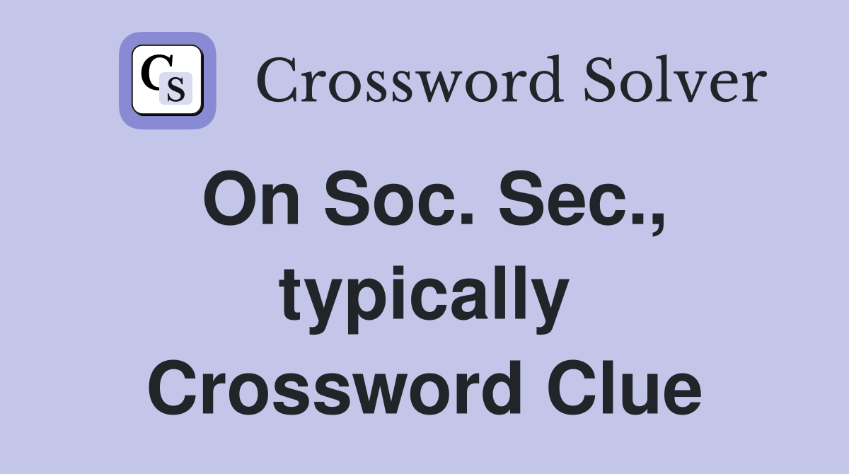On Soc. Sec., typically Crossword Clue