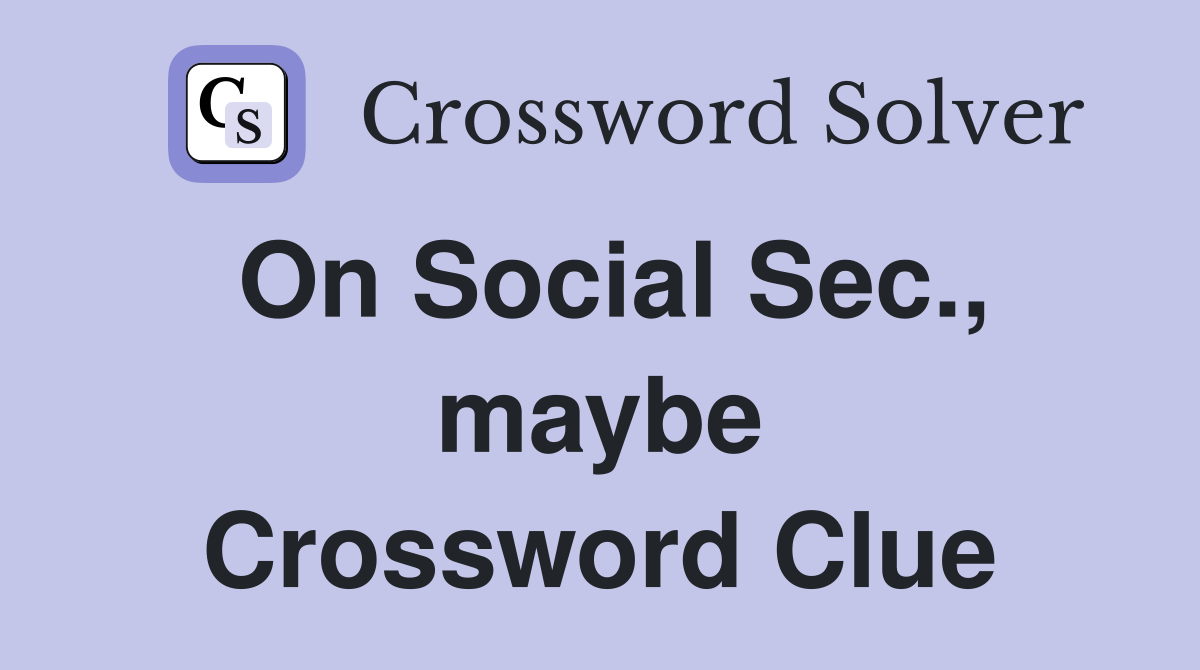 On Social Sec., maybe Crossword Clue