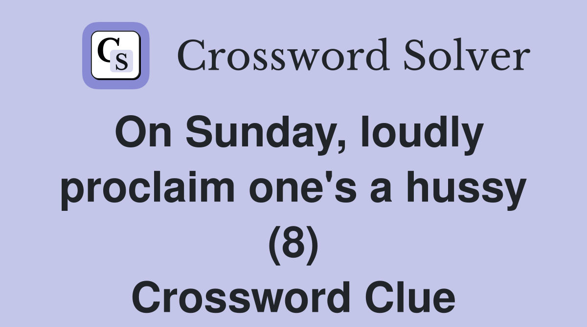 On Sunday, loudly proclaim one's a hussy (8) Crossword Clue