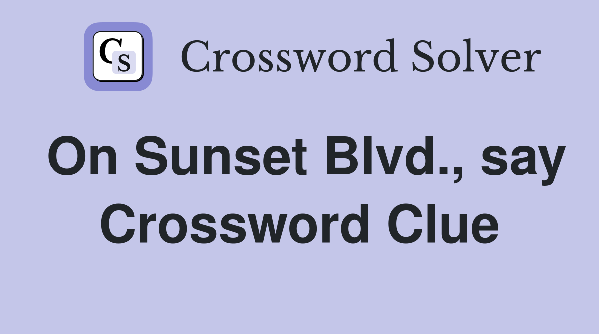 On Sunset Blvd., say Crossword Clue