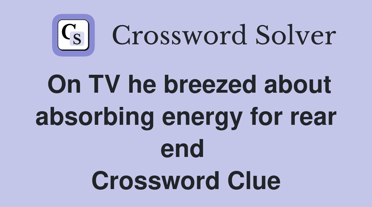 On TV he breezed about absorbing energy for rear end  Crossword Clue