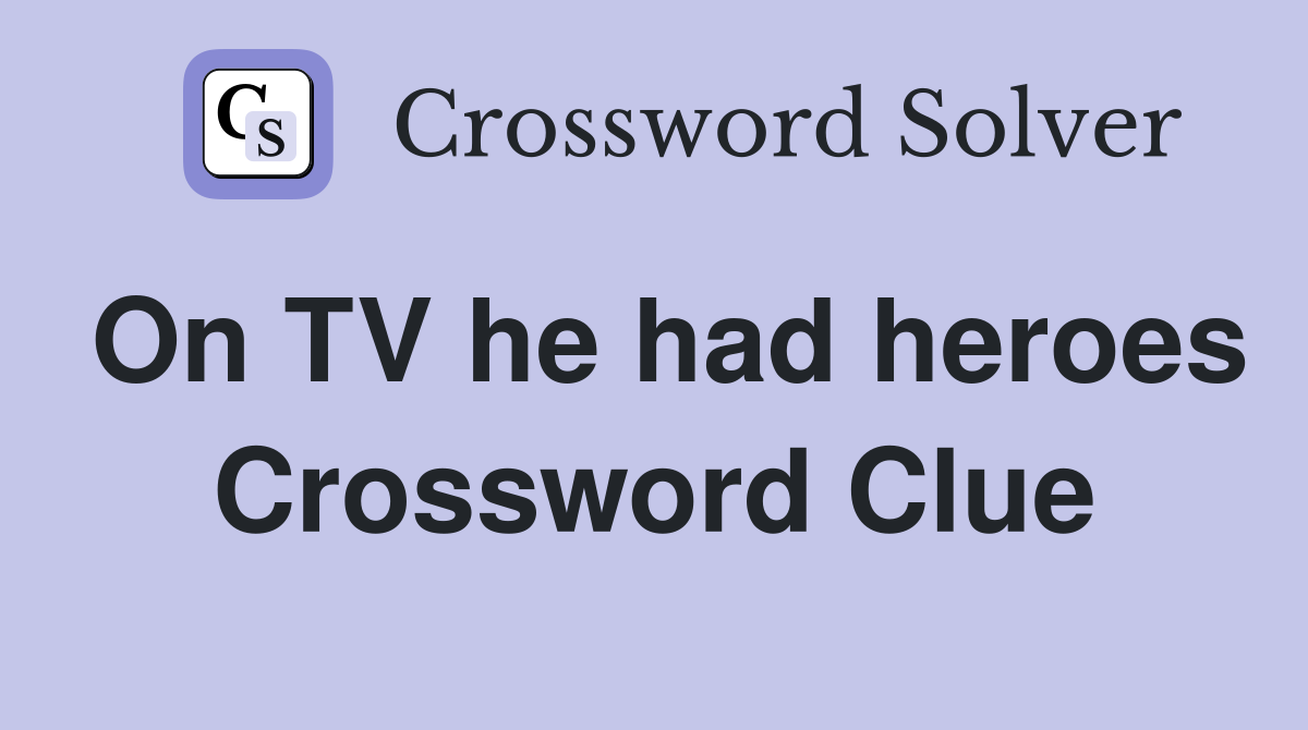 On TV he had heroes Crossword Clue