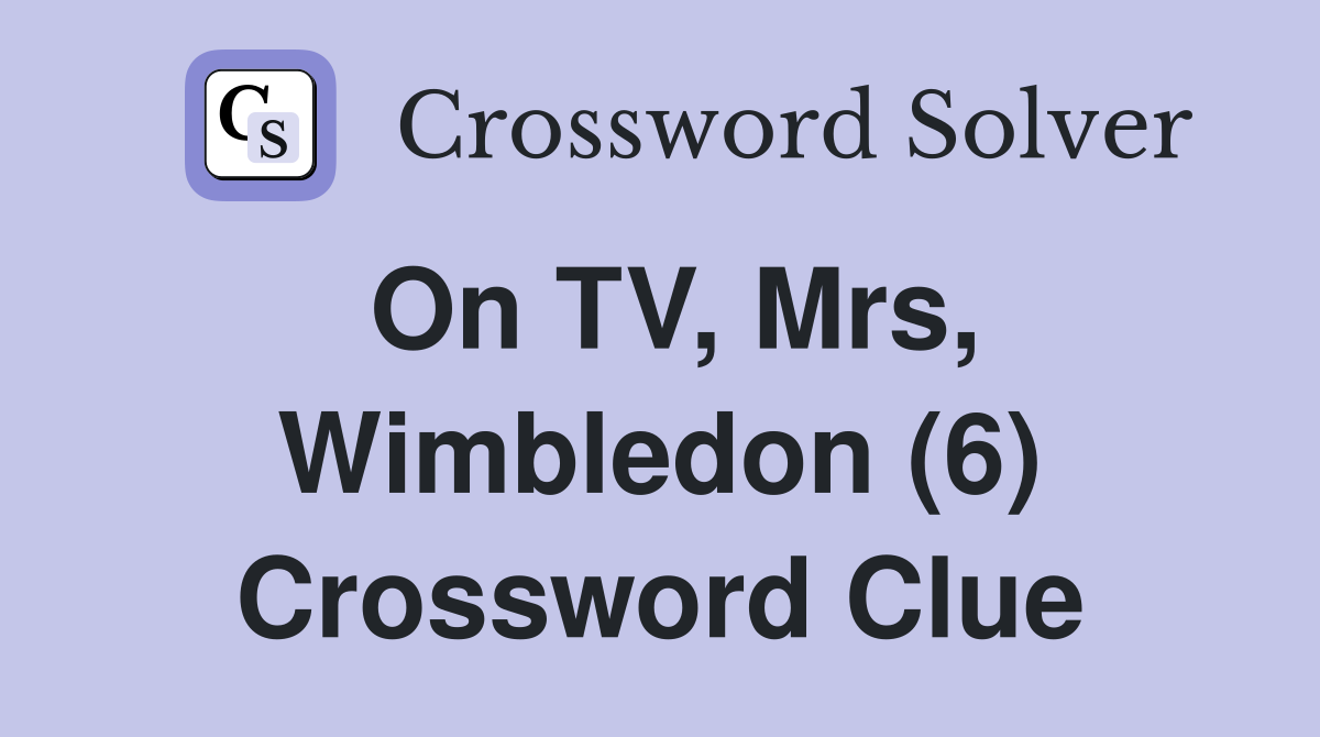 On TV, Mrs, Wimbledon (6) Crossword Clue