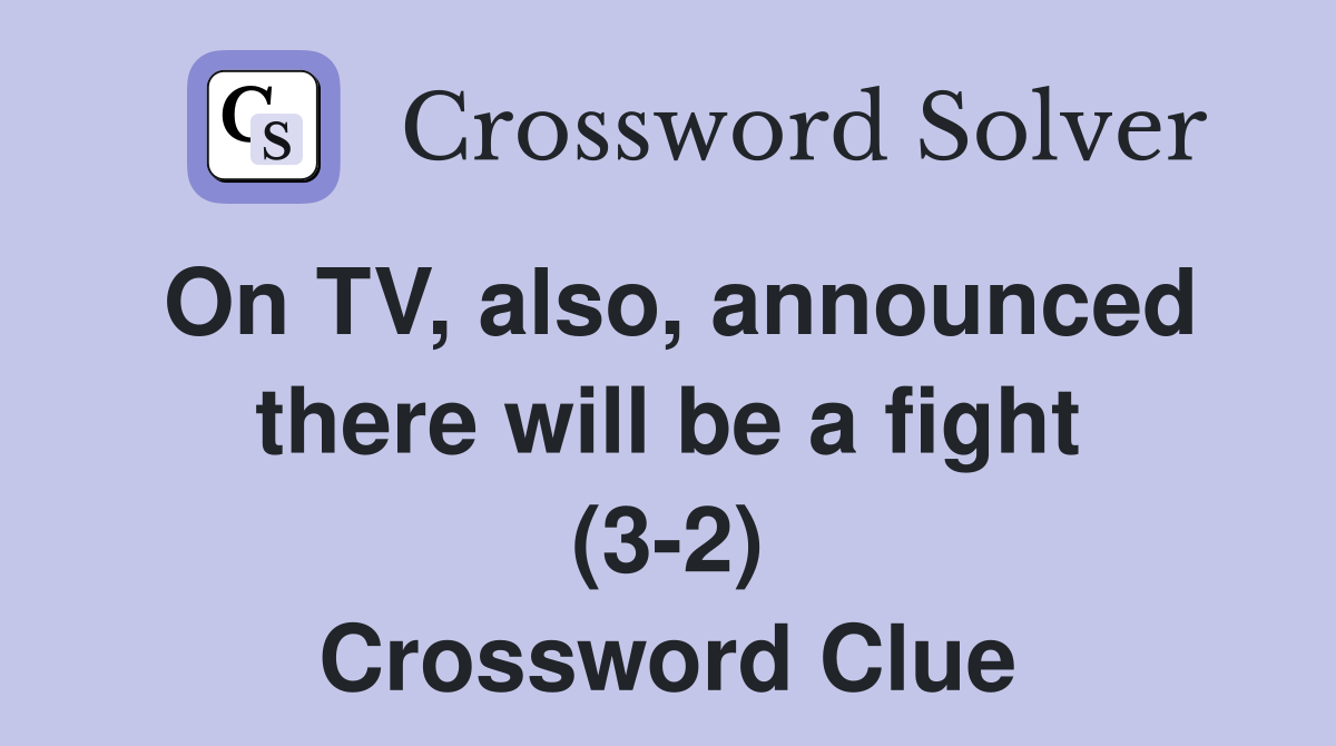 On TV, also, announced there will be a fight (3-2) Crossword Clue