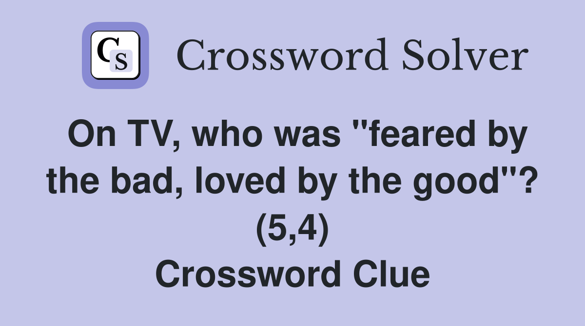 On TV, who was "feared by the bad, loved by the good"? (5,4) Crossword Clue