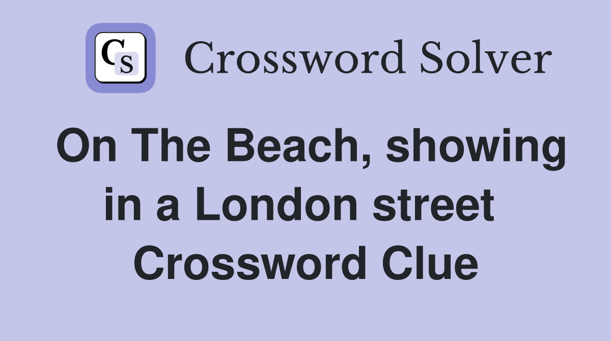 On The Beach, showing in a London street  Crossword Clue