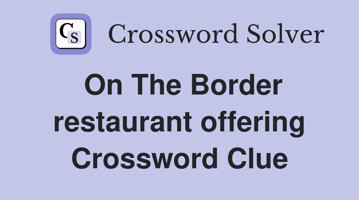 On The Border restaurant offering Crossword Clue